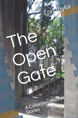 The Open Gate: A Collection of Short Stories by Lori Taylor