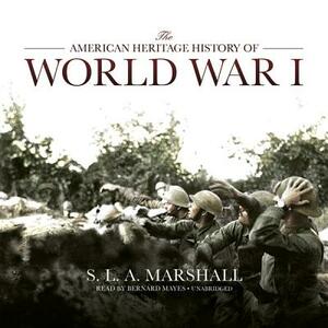 The American Heritage History of World War I by S. L. a. Marshall