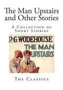 The Man Upstairs and Other Stories: A Collection of Short Stories by P.G. Wodehouse