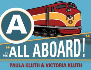 A is for "All Aboard!" by Victoria Kluth, Paula Kluth