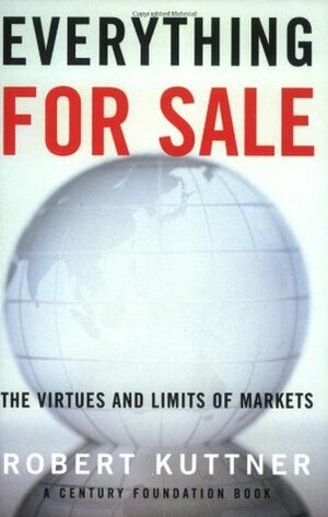 Everything for Sale: The Virtues and Limits of Markets by Robert Kuttner