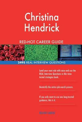 Christina Hendrick RED-HOT Career Guide; 2495 REAL Interview Questions by Twisted Classics