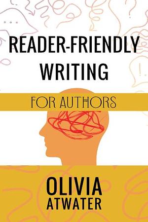 Reader-Friendly Writing for Authors by Olivia Atwater
