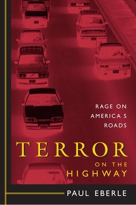 Terror on the Highway: Rage on America's Roads by Paul Eberle