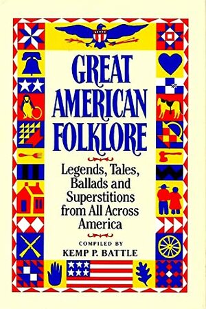 Great American Folklore: Legends, Tales, Ballads and Superstitions from All Across America by John M. Battle, Kemp P. Battle