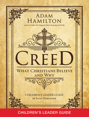 Creed Children's Leader Guide: What Christians Believe and Why by Adam Hamilton