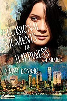 Occasional Moments of Happiness by Shana Donyaei, Dori Harrell
