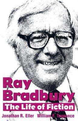 Ray Bradbury: The Life of Fiction by William F. Touponce, Jonathan R. Eller