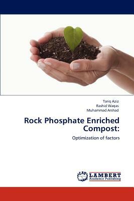 Rock Phosphate Enriched Compost by Tariq Aziz, Rashid Waqas, Muhammad Arshad