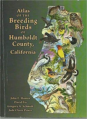Atlas of the Breeding Birds of Humboldt County, California by David Fix, Redwood Region Audubon Society, Redwood Region Audubon Society, Gregory A. Schmidt, Jude Claire Power
