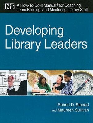 Developing Library Leaders by Robert D. Stueart, Maureen Sullivan