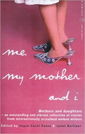 Snapshots: Mothers and Daughters(Me, My Mother, And I) by Janet Berliner, Joyce Carol Oates