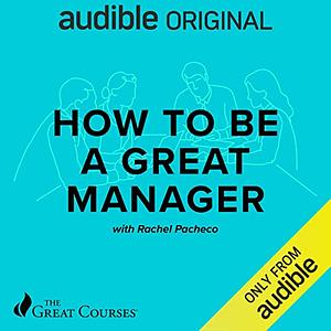 How to Be a Great Manager by Rachel Pacheco, The Great Courses