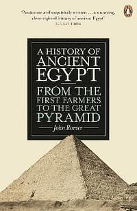 A History of Ancient Egypt, Volume 1: From the First Farmers to the Great Pyramid by John Romer