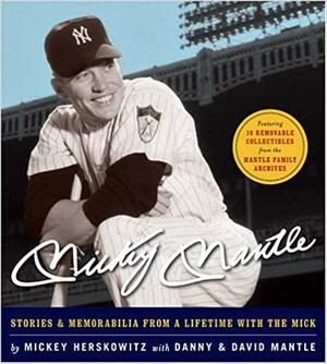 Mickey Mantle: Stories & Memorabilia from a Lifetime with the Mick by Mickey Herskowitz, Danny Mantle, David Mantle