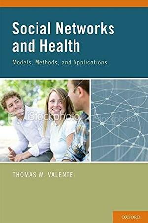 Social Networks and Health: Models, Methods, and Applications by Thomas Valente