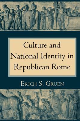 The Culture and National Identity in Republican Rome by Erich S. Gruen