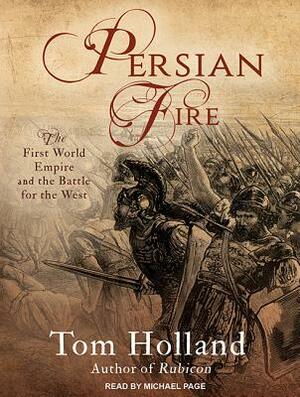Persian Fire: The First World Empire and the Battle for the West by Tom Holland