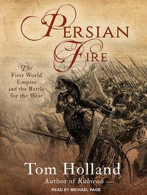 Persian Fire: The First World Empire and the Battle for the West by Tom Holland