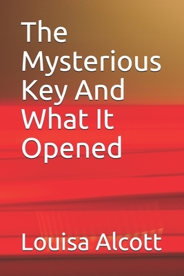 The Mysterious Key And What It Opened by Louisa May Alcott