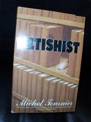 The Fetishist by Michel Tournier by Michel Tournier, Michel Tournier