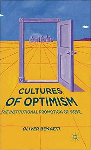 Cultures of Optimism: The Institutional Promotion of Hope by Oliver Bennett