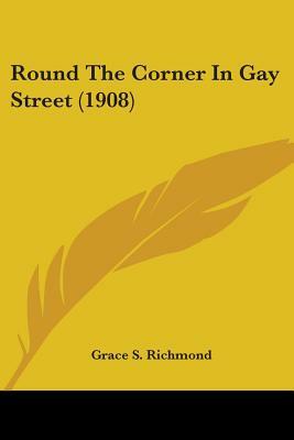 Round The Corner In Gay Street (1908) by Grace S. Richmond