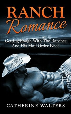 Getting Rough With The Rancher And His Mail Order Bride by Catherine Walters