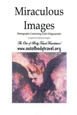 Miraculous Images: Photographs Containing God's Fingerprints! by Marilynn Hughes