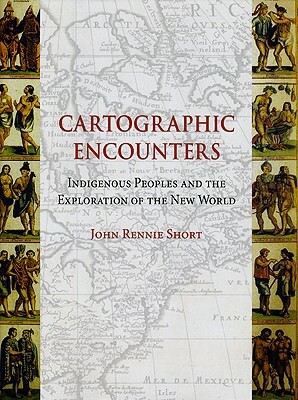 Cartographic Encounters: Indigenous Peoples and the Exploration of the New World by John Rennie Short