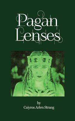 Pagan Lenses: A New Style Grimoire by Caiyros Arlen Strang