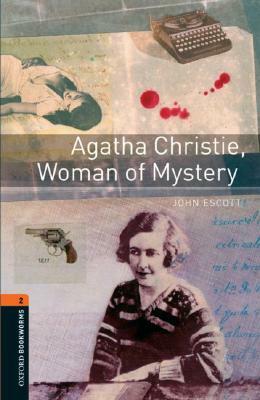 Oxford Bookworms Library: Agatha Christie, Woman of Mystery: Level 2: 700-Word Vocabulary by John Escott