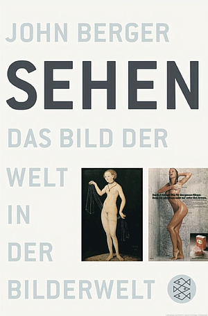 Sehen: das Bild der Welt in der Bilderwelt by John Berger