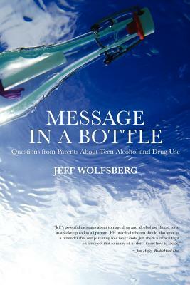 Message in a Bottle: Questions from Parents About Teen Alcohol and Drug Use by Jeff Wolfsberg, Deborah Drake