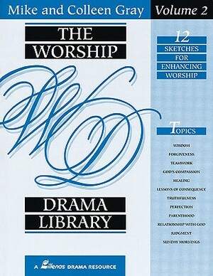 The Worship Drama Library - Volume 2: 12 Sketches for Enhancing Worship by Mike Gray, Colleen Gray