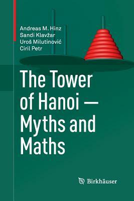 The Tower of Hanoi - Myths and Maths by Uros Milutinovic, Sandi Klavzar, Andreas M. Hinz