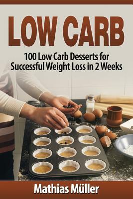 Low Carb Recipes: 100 Low Carb Desserts for Successful Weight Loss in 2 Weeks by Mathias Muller