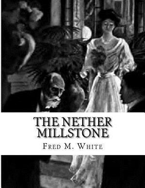 The Nether Millstone by Fred M. White