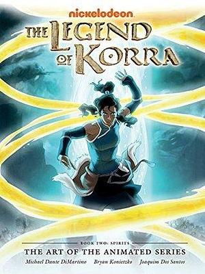 The Legend of Korra: The Art of the Animated Series Book Two - Spirits by Joaquim dos Santos, Bryan Konietzko, Michael Dante DiMartino, Michael Dante DiMartino