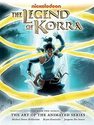 The Legend of Korra: The Art of the Animated Series Book Two - Spirits by Bryan Konietzko, Michael Dante DiMartino, Michael Dante DiMartino, Joaquim dos Santos