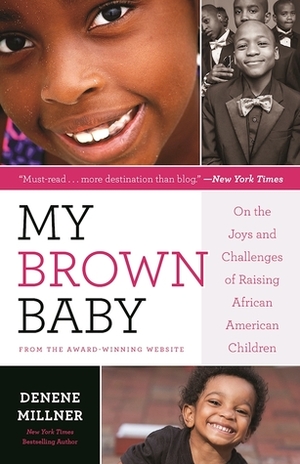 My Brown Baby: On the Joys and Challenges of Raising African American Children by Denene Millner