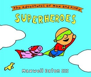 The Adventures of Max and Pinky: Superheroes by Maxwell Eaton III