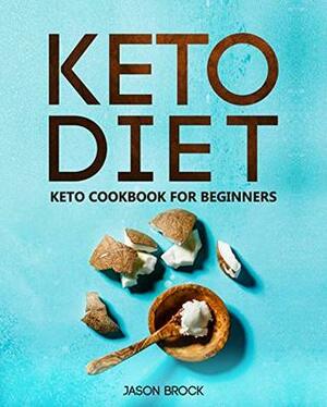 Keto Diet: Keto Cookbook for Beginners: Keto Diet for Beginners: The Ultimate Keto Diet Book with Easy to Cook Ketogenic Diet Recipes for Rapid Weight Loss (Keto Cookbook/Low Carb Cookbook 1) by Jason Brock