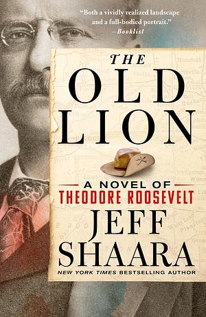 The Old Lion: A Novel of Theodore Roosevelt by Jeff Shaara