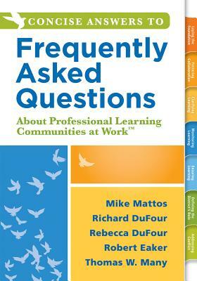 Concise Answers to Frequently Asked Questions about Professional Learning Communities at Work TM: (strategies for Building a Positive Learning Environ by Mike Mattos, Richard Dufour