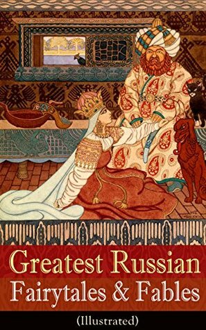 Greatest Russian Fairytales & Fables (Illustrated): Over 125 Stories Including Picture Tales for Children, Old Peter's Russian Tales, Muscovite Folk Tales for Adults and Others (Annotated Edition) by William Ralston Shedden Ralston, Valery Carrick, Nisbat Bain, Arthur Ransome, Edmund Dulac, J.R. de Rosciszewski, C.M. Bain, Robert Reynolds Steele, Dmitri Mitrokhin