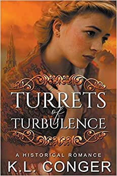 Turrets of Turbulence: A Historical Romance by K.L. Conger