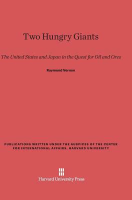 Two Hungry Giants: The United States and Japan in the Quest for Oil and Ores by Raymond Vernon