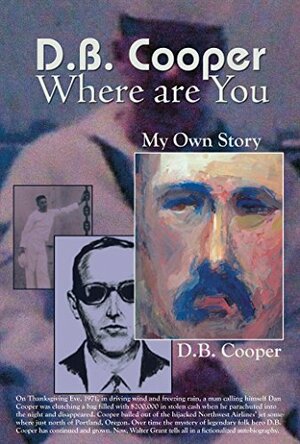 DB Cooper Where Are You: My Own Story. A Fictionalized Autobiography by Walter Grant