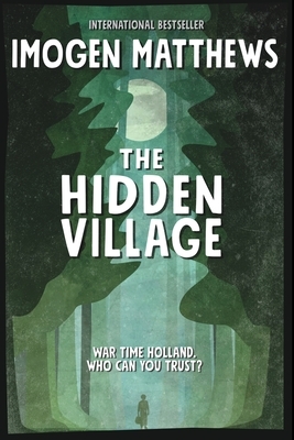 The Hidden Village: A Gripping and Unforgettable Story of Survival set in WW2 Holland by Imogen a. Matthews